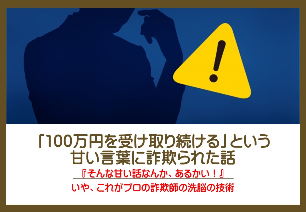 「100万円を受け取り続ける」という甘い言葉に詐欺られた話