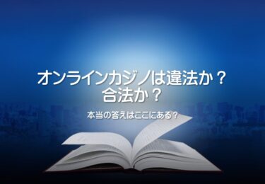 「オンラインカジノ」は違法か？合法か？※答えはここにある！